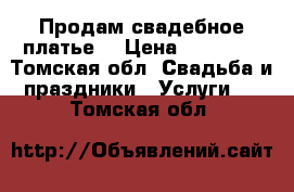 Продам свадебное платье  › Цена ­ 12 000 - Томская обл. Свадьба и праздники » Услуги   . Томская обл.